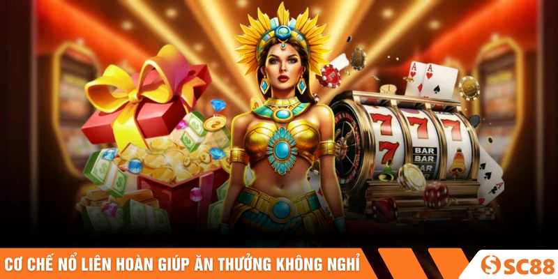 Cơ chế nổ liên hoàn giúp ăn thưởng không nghỉ